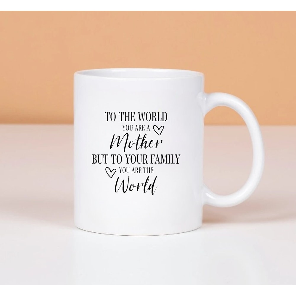 Mother's Day Mug, Mother Gift Mug, To The World You Are A Mother But To Your Family, You Are The World, Mother's Day Gift - 1.jpg
