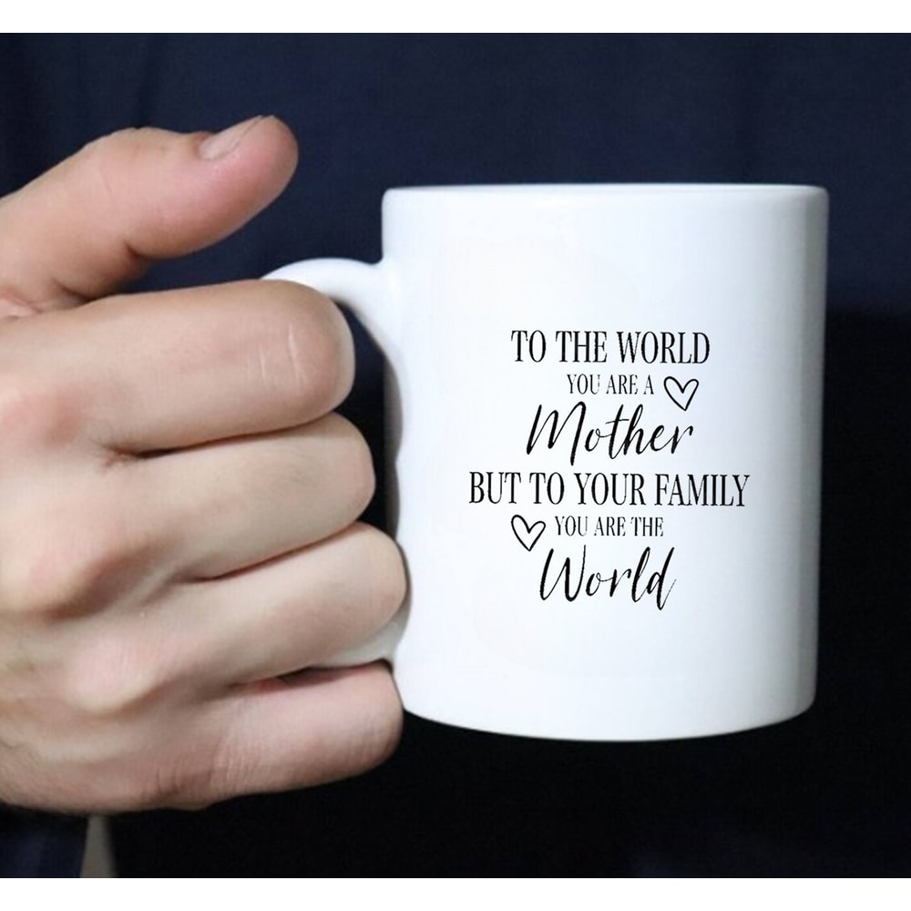 Mother's Day Mug, Mother Gift Mug, To The World You Are A Mother But To Your Family, You Are The World, Mother's Day Gift - 3.jpg
