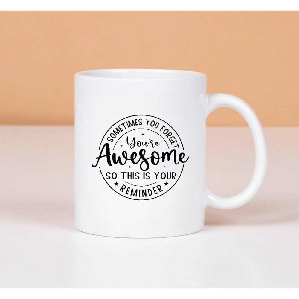 Mother's Gift Mug, Sometimes You Forget You Are Awesome, Birthday Gifts for Women, Best Gift - 1.jpg
