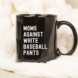 mug moms against, moms against white baseball pants