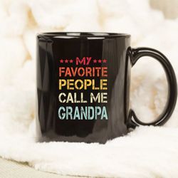 my favorite people call me grandpa funny fathers day gift mug, mug for fathers day