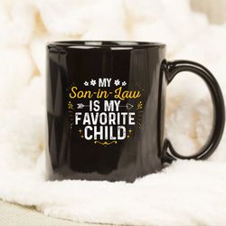 my son-in-law is my favorite child son in law mug, funny mug