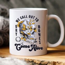 we call out dry bones come alive mug, skeleton mug