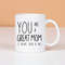 You Are A Great Mom Mug, Best Mom Ever, Gift Mug, Mothers Mug, Gift For Mom - 1.jpg