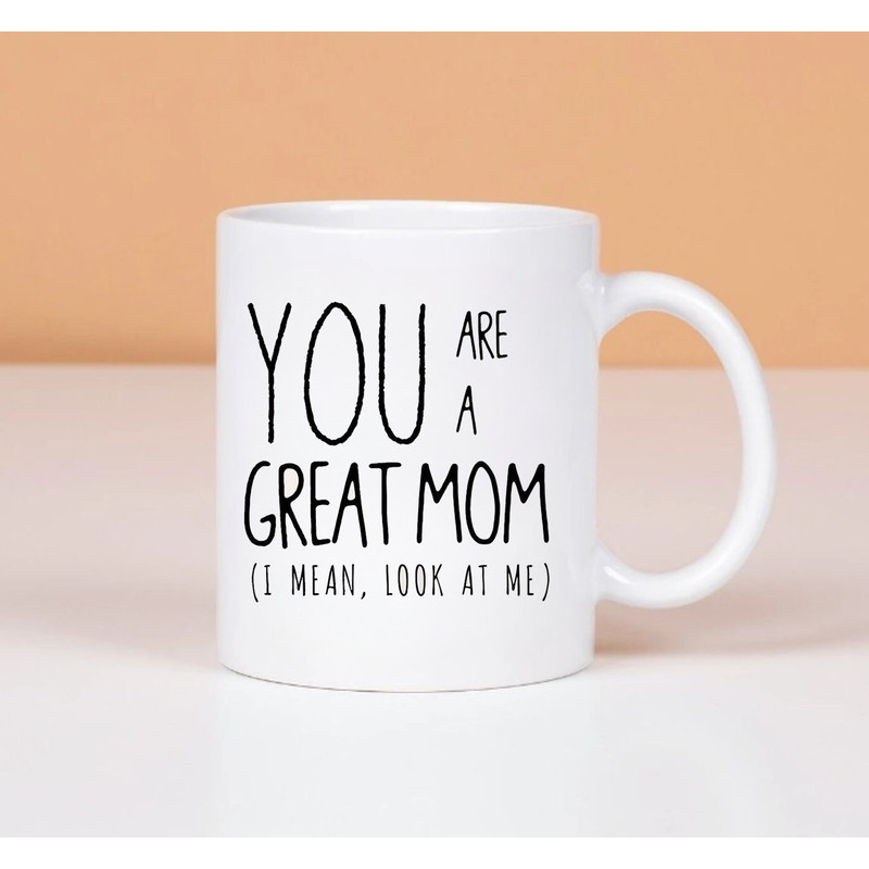 You Are A Great Mom Mug, Best Mom Ever, Gift Mug, Mothers Mug, Gift For Mom - 1.jpg