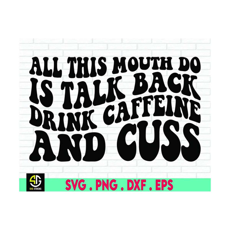 MR-6102023184022-all-this-mouth-do-is-talk-back-drink-caffeine-and-cuss-svg-image-1.jpg