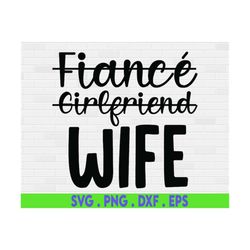 fianc girlfriend wife svg, i said yes svg, bride to be svg, engaged svg, just married svg, honeymoon shirt, svg files fo