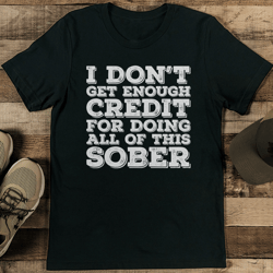 I Don't Get Enough Credit For Doing All Of This Sober Tee