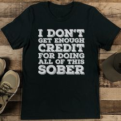 i don't get enough credit for doing all of this sober tee