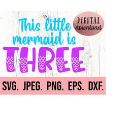 this little mermaid is three - mermaid 3rd birthday svg - under the sea third birthday - digital download - birthday gir