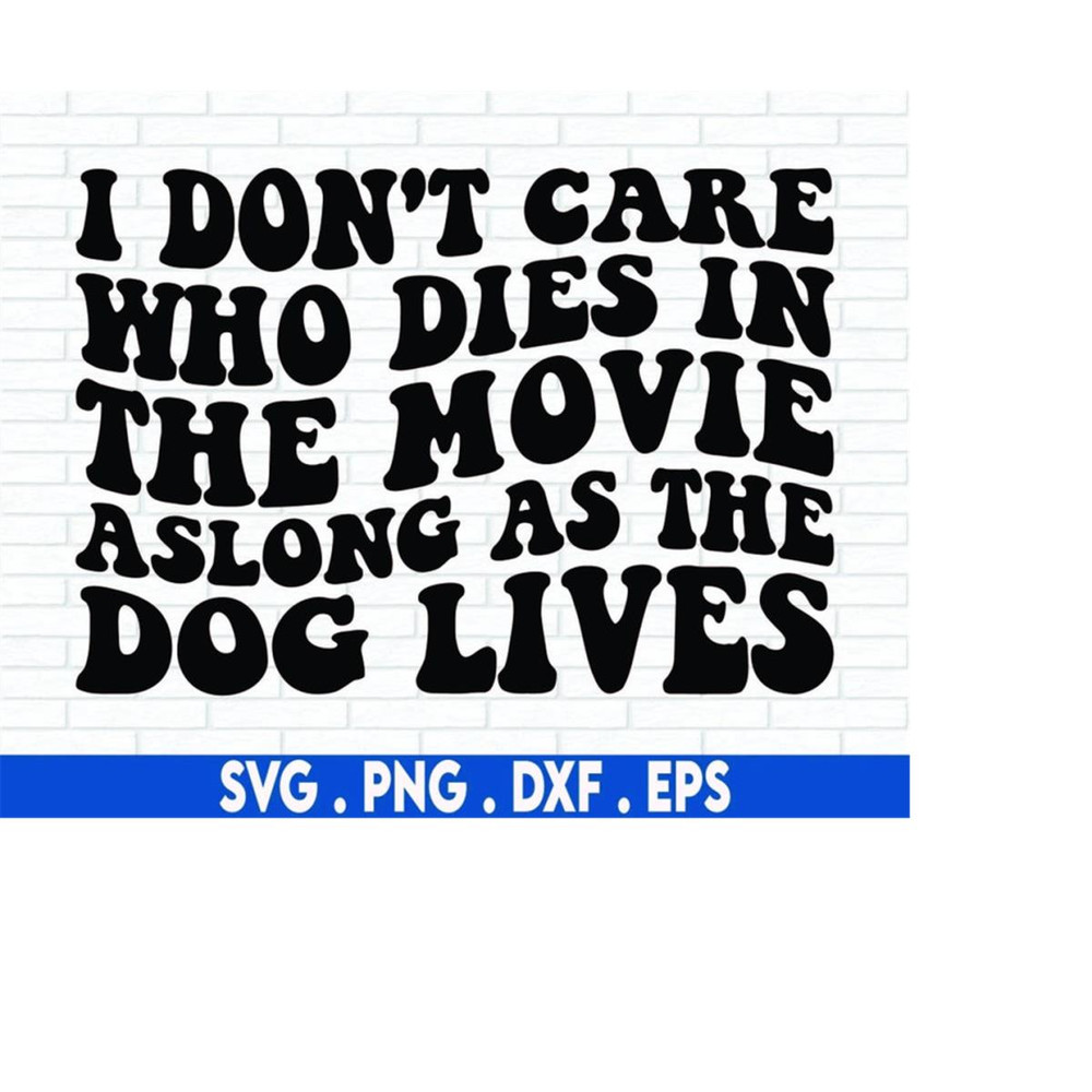 MR-610202319207-i-dont-care-who-dies-in-the-movie-svg-dog-quotes-svg-image-1.jpg