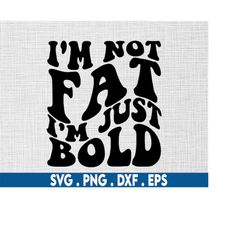 i'm not fat i'm just bold svg, curvy svg, thick thighs svg, body positive svg, plus size svg, mental health svg, thick g