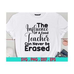 the influence of a good teacher can never be erased svg, teacher life svg, teacher appreciation svg, teacher shirt, teac