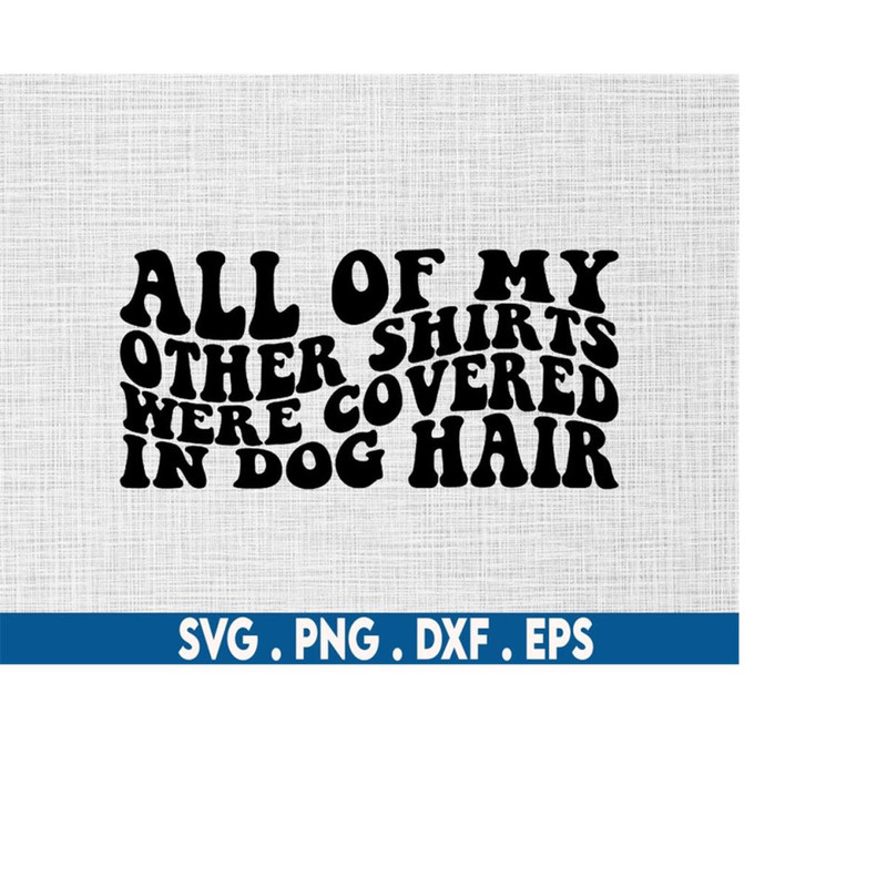 MR-6102023192118-all-of-my-other-shirt-were-covered-in-dog-hair-svg-dog-hair-image-1.jpg