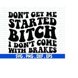 Don't Get Me Started, I Don't Come With Brakes, Inappropriate Svg, SASSY, Sarcastic Saying Svg, Svg Cricut Cut File, Sil