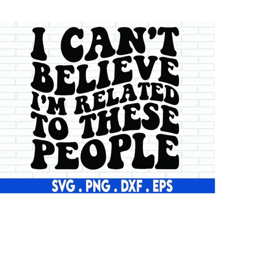 MR-6102023194727-i-cant-believe-im-related-to-these-people-svg-funny-image-1.jpg