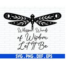 whisper words of wisdom let it be svg, dragonfly svg, inspirational svg, svg files for cricut, sublimation designs downl