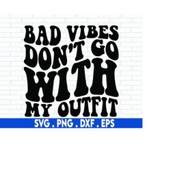 bad vibes don't go with my outfit svg, good vibes only, trendy svg, aesthetic, wavy text, svg cricut cut file, png files