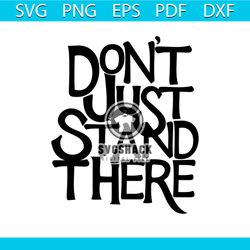 dont just stand there,funny quote, quotes, gift for friend, best friend gift, friends, friends svg, png, dxf, eps