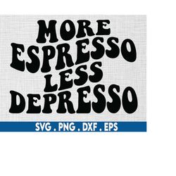 more espresso less depresso svg,cheery vibes svg,espresso svg,coffee mug svg,iced coffee svg,coffee svg,caffeine svg,goo