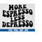 MR-610202320410-more-espresso-less-depresso-svgcheery-vibes-svgespresso-image-1.jpg