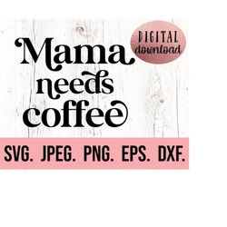 mama needs coffee svg - digital download - cricut file - mom funny svg - mom life shirt - mom mode png - funny mom quote