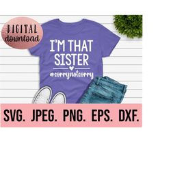 i'm that sister sorry not sorry svg - i'm going to be a big sister - new baby svg - sibling svg - promoted to big sister