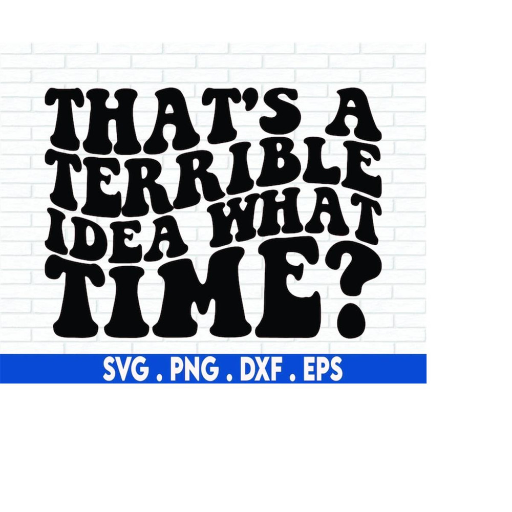 MR-6102023211357-thats-a-terrible-idea-what-time-svg-sarcastic-svg-image-1.jpg