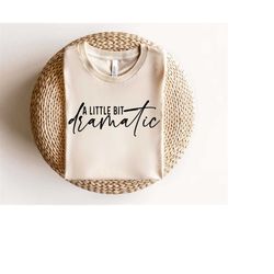 a little bit dramatic svg png, dramatic svg, sassy svg, drama queen svg, funny sarcastic svg, boss mom svg, mom shirt sv