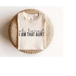 oh honey i am that aunt svg png, best aunt svg, blessed aunt svg, gift for auntie svg, best aunt ever svg, new aunt svg,