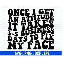 once i get an attitude it takes 3-5 business days to fix my face svg, strong girl svg, wavy stacked svg, funny shirt svg