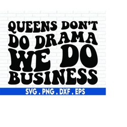 queens don't do drama we do business svg, boss babe svg, entrepreneur svg black girl magic svg, boss lady svg, business