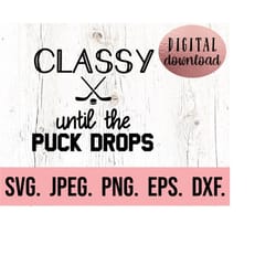 hockey mom svg - digital download - classy until the puck drops - mom funny svg - hockey mom life shirt - dont puck with