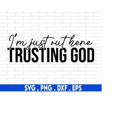 i'm just out here trusting god svg, trust god svg, christian svg, made in the image of god svg, jesus svg, worship svg,