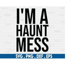 funny halloween svg, halloween shirt svg, i'm a haunt mess svg, halloween quotes svg, haunted house svg, witchy svg, wit