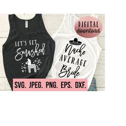 nacho average bride svg - lets get smashed svg - final fiesta - lets fiesta - cinco de mayo bachelorette shirt design -