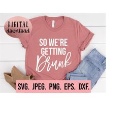 so we're getting drunk svg - instant download - cricut cut file - bachelorette shirt svg - bride design - bridesmaid png