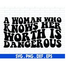 a woman who knows her worth is dangerous svg,meditation svg,girl boss svg,quotes about life,feminist svg,girl power svg