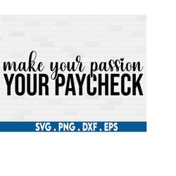 make your passion svg, paycheck svg, money svg, entrepreneur svg, ceo svg, small business svg, girl boss svg, side hustl