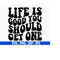 MR-710202303050-life-is-good-you-should-get-one-svg-funny-svg-bad-bitch-svg-image-1.jpg