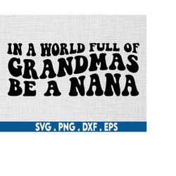 in a world full of grandmas be a nana svg, nana life svg, nana shirt svg, mimi svg, gigi svg, granny svg, nana quotes sv