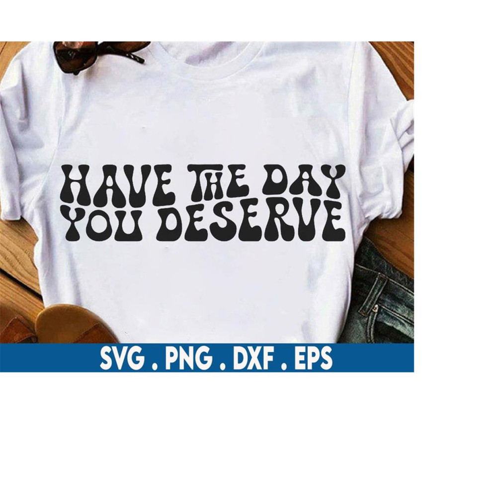MR-710202304541-have-the-day-you-deserve-svg-motivational-svg-positive-image-1.jpg