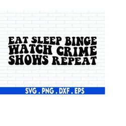 Eat Sleep Binge Watch Crime Shows Svg, Detective Svg, Crime Podcast Svg, Serial, True Crime Svg, Crime Svg, Murder Svg