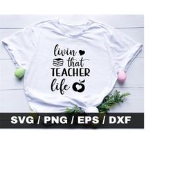 livin that teacher life svg, teacher svg, teacher shirt svg, teacher svg files, teacher svg shirts, school svg, livin th