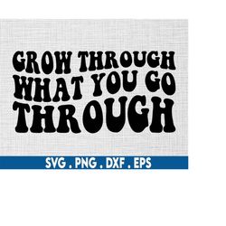 grow through what you go through svg, journey svg, self growth svg, anxiety svg, self love svg, cheery vibes svg, mental