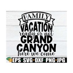 Family Vacation Ready Or Not Grand Canyon Here We Come, Family Vacation, Matching Family Vacation, Grand Canyon Family V
