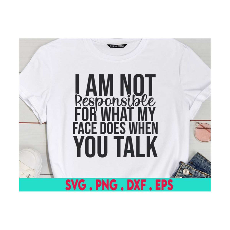 MR-710202375846-i-am-not-responsible-for-what-my-face-does-when-you-talk-svg-image-1.jpg