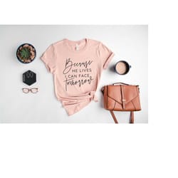 jesus shirt, because he lives, he is risen t-shirt, easter shirt, christian sweatshirt, religious tee