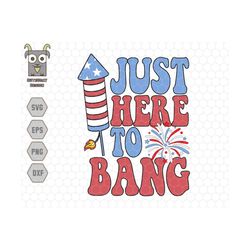 just here to bang svg, retro 4th of july svg, firecracker svg, fireworks svg, usa svg, patriotic svg, american vibes, pa