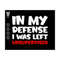 MR-71020239145-in-my-defense-svg-i-was-left-svg-unsupervised-svg-funny-dad-image-1.jpg